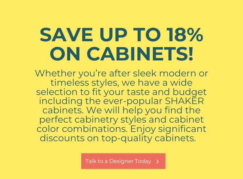 SAVE UP TO 18% ON CABINETS!